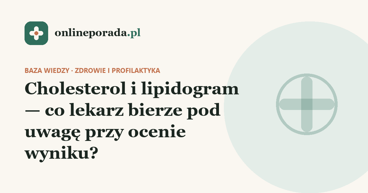 Cholesterol i lipidogram — co lekarz bierze pod uwagę przy ocenie wyniku?