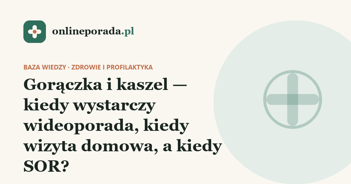 Gorączka i kaszel — kiedy wystarczy wideoporada, kiedy wizyta domowa, a kiedy SOR?
