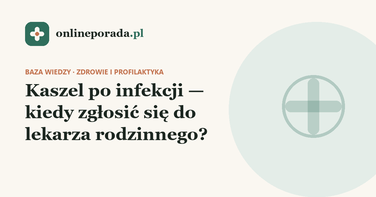 Kaszel po infekcji — kiedy zgłosić się do lekarza rodzinnego?