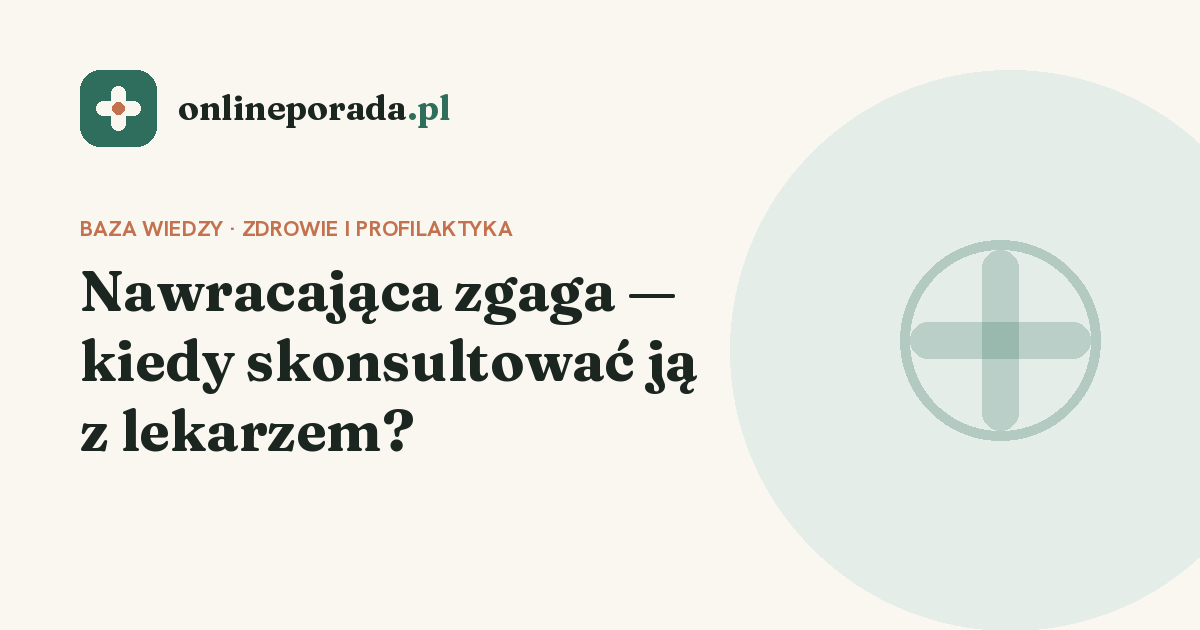 Nawracająca zgaga — kiedy skonsultować ją z lekarzem?