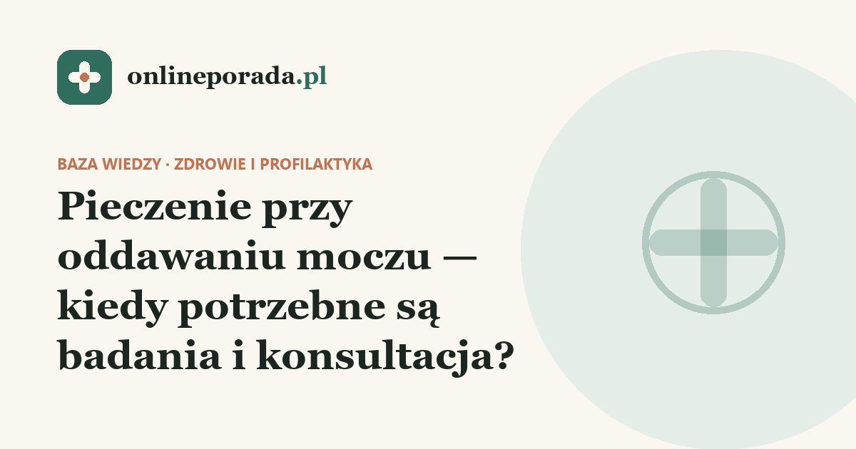 Pieczenie przy oddawaniu moczu — kiedy potrzebne są badania i konsultacja?