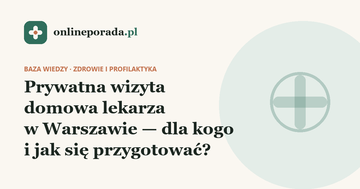 Prywatna wizyta domowa lekarza w Warszawie — dla kogo i jak się przygotować?