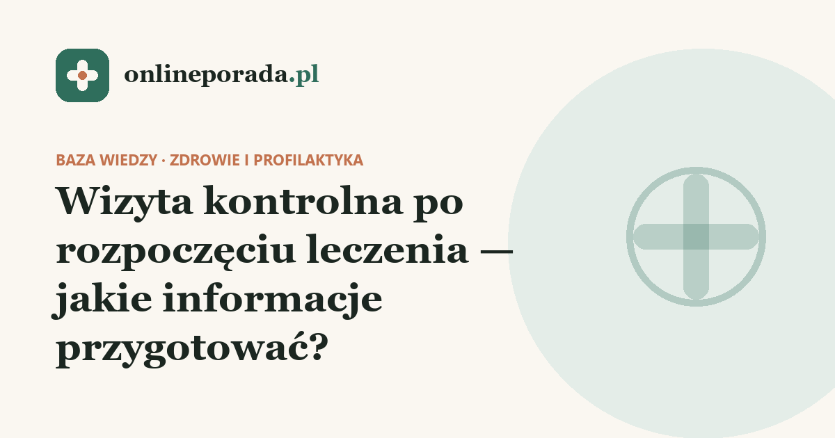 Wizyta kontrolna po rozpoczęciu leczenia — jakie informacje przygotować?